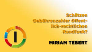 Schätzen Gebührenzahler öffentlich-rechtlichen Rundfunk? Public Value aus der Sicht der Zuschauer, Miriam Tebert, WDR Programmmanagement Fernsehen