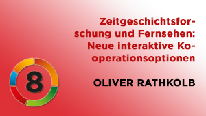 Zeitgeschichtsforschung und Fernsehen: Neue interaktive Kooperationsoptionen, Univ.-Prof. Mag. DDr. Oliver Rathkolb, Institut für Zeitgeschichte, Universität Wien