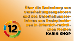 Über die Bedeutung von Unterhaltungsangeboten und des Unterhaltungserlebnis von Rezipient/innen in öffentlich-rechtlichen Medien, Dr.in Karin Knop, Universität Mannheim