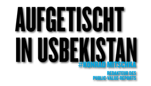 Aufgetischt in Usbekistan, #Konrad Mitschka, Redakteur des Public-Value-Reports